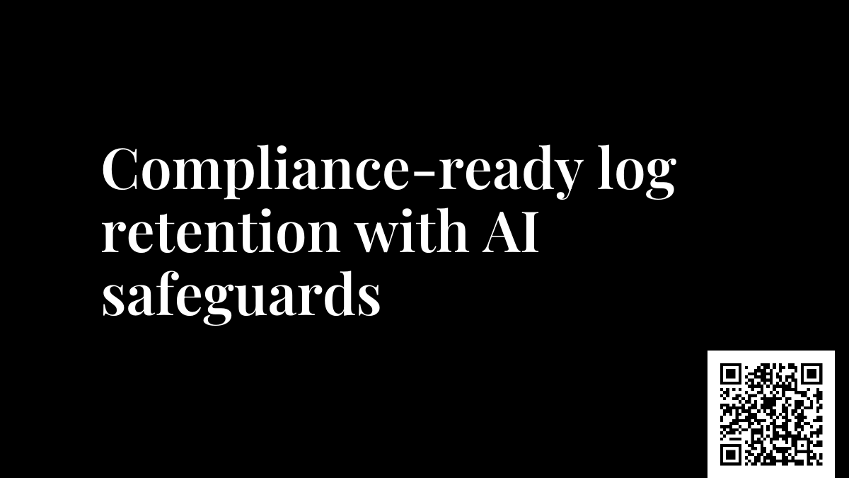Compliance-ready log retention with AI safeguards